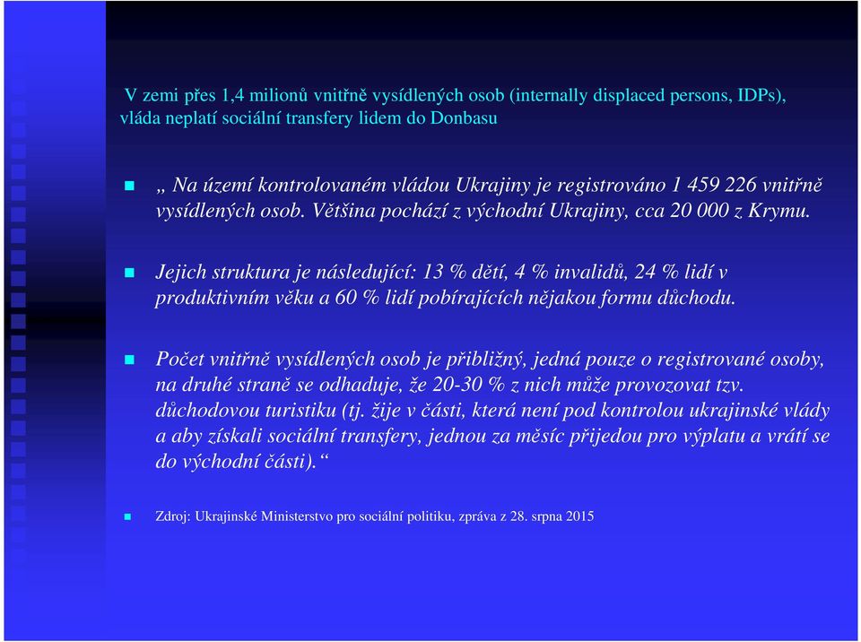 Jejich struktura je následující: 13 % dětí, 4 % invalidů, 24 % lidí v produktivním věku a 60 % lidí pobírajících nějakou formu důchodu.