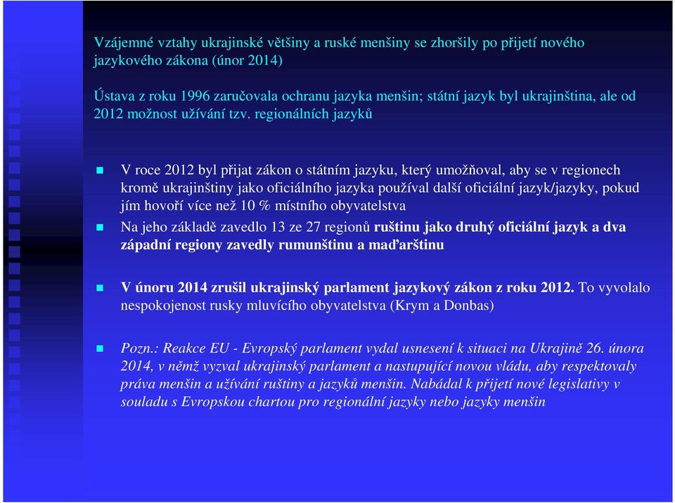 regionálních jazyků V roce 2012 byl přijat zákon o státním jazyku, který umožňoval, aby se v regionech kromě ukrajinštiny jako oficiálního jazyka používal další oficiální jazyk/jazyky, pokud jím