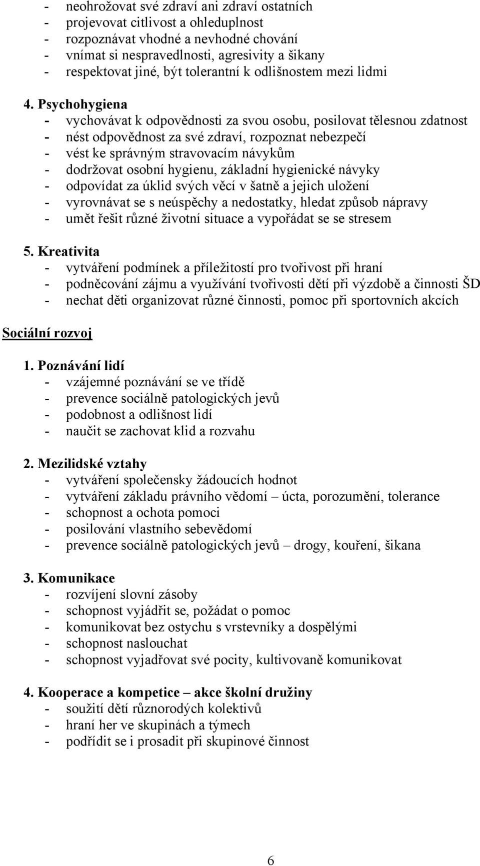 Psychohygiena - vychovávat k odpovědnosti za svou osobu, posilovat tělesnou zdatnost - nést odpovědnost za své zdraví, rozpoznat nebezpečí - vést ke správným stravovacím návykům - dodržovat osobní