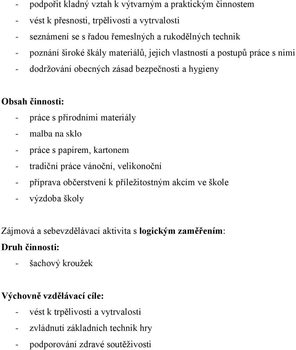 sklo - práce s papírem, kartonem - tradiční práce vánoční, velikonoční - příprava občerstvení k příležitostným akcím ve škole - výzdoba školy Zájmová a sebevzdělávací aktivita