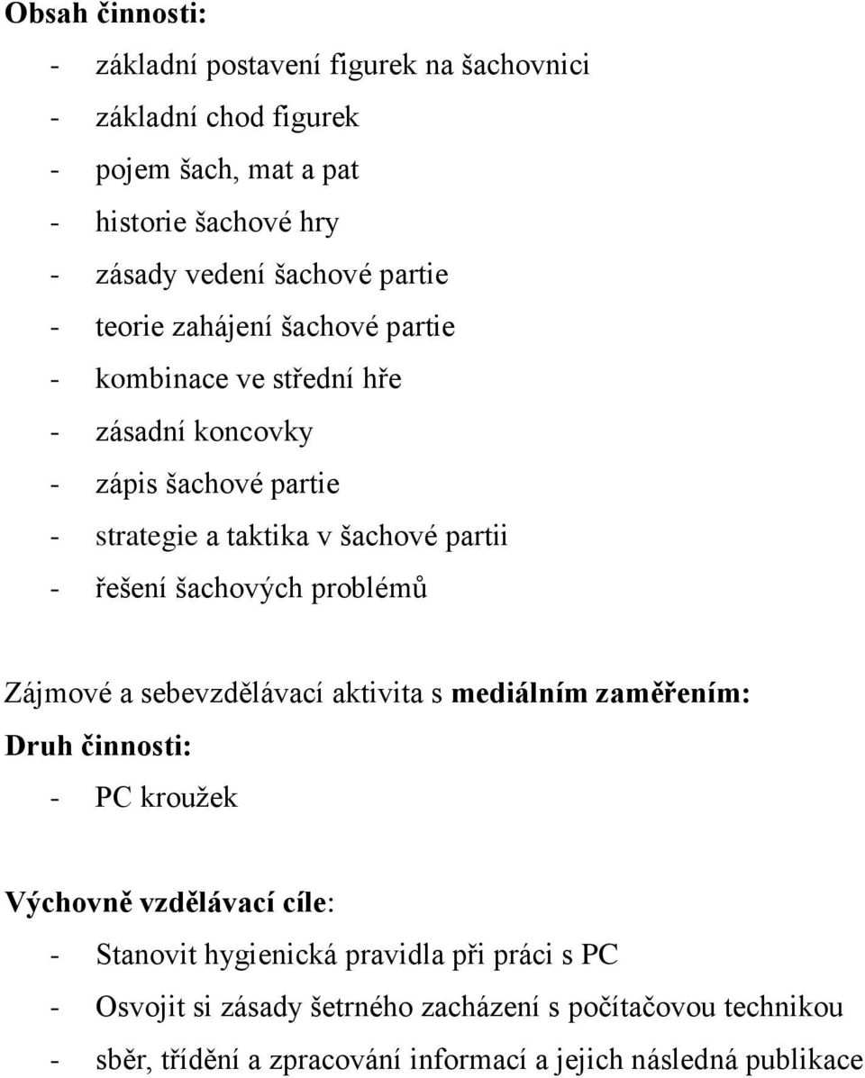 řešení šachových problémů Zájmové a sebevzdělávací aktivita s mediálním zaměřením: Druh činnosti: - PC kroužek Výchovně vzdělávací cíle: - Stanovit