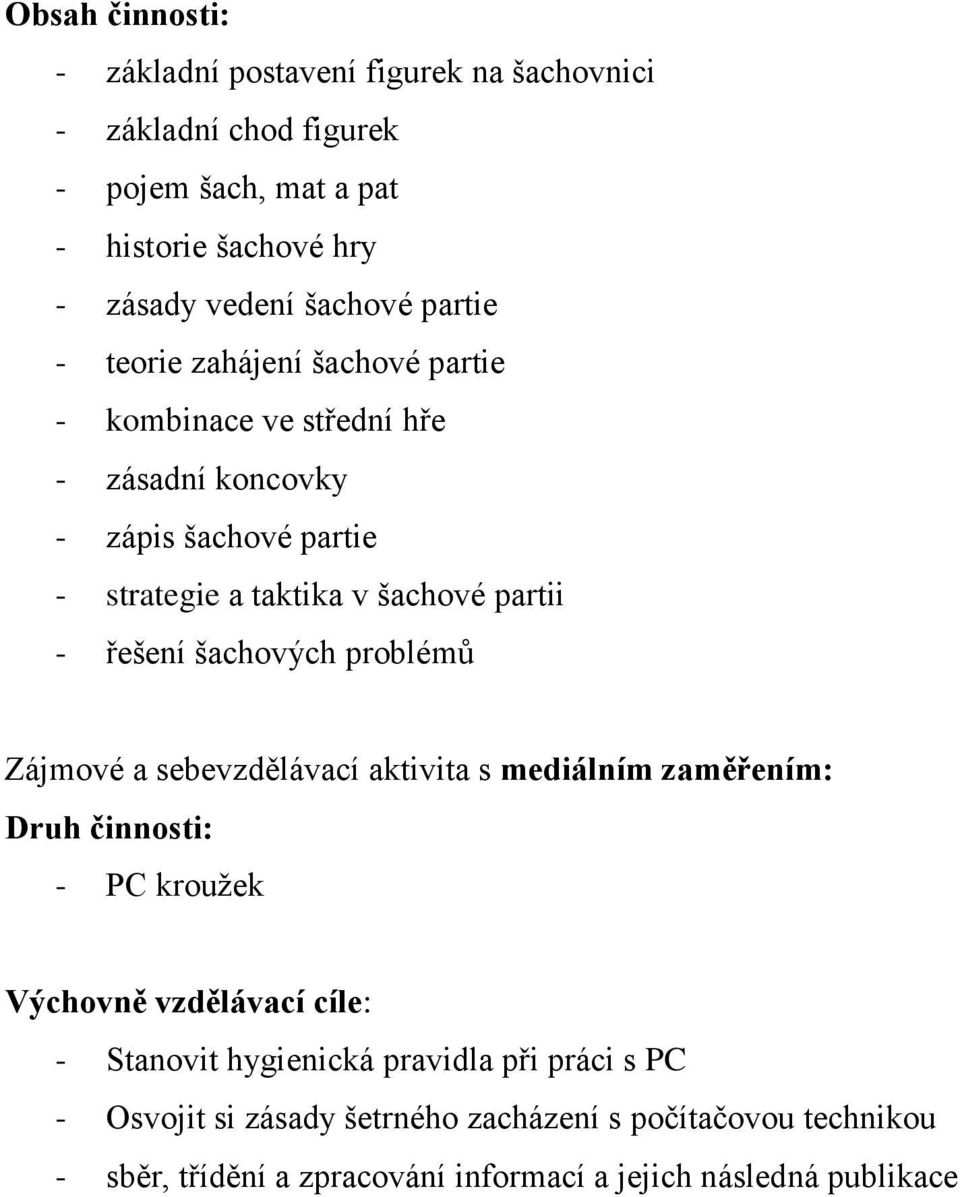 řešení šachových problémů Zájmové a sebevzdělávací aktivita s mediálním zaměřením: Druh činnosti: - PC kroužek Výchovně vzdělávací cíle: - Stanovit