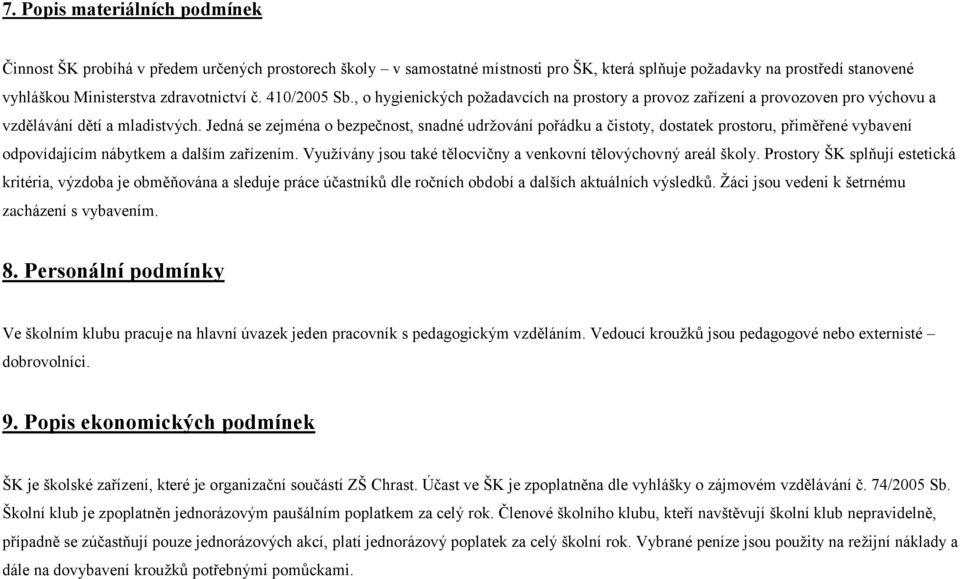 Jedná se zejména o bezpečnost, snadné udržování pořádku a čistoty, dostatek prostoru, přiměřené vybavení odpovídajícím nábytkem a dalším zařízením.