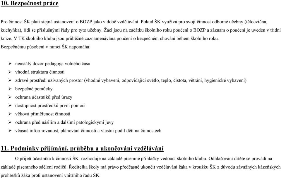 Žáci jsou na začátku školního roku poučeni o BOZP a záznam o poučení je uveden v třídní knize. V TK školního klubu jsou průběžně zaznamenávána poučení o bezpečném chování během školního roku.