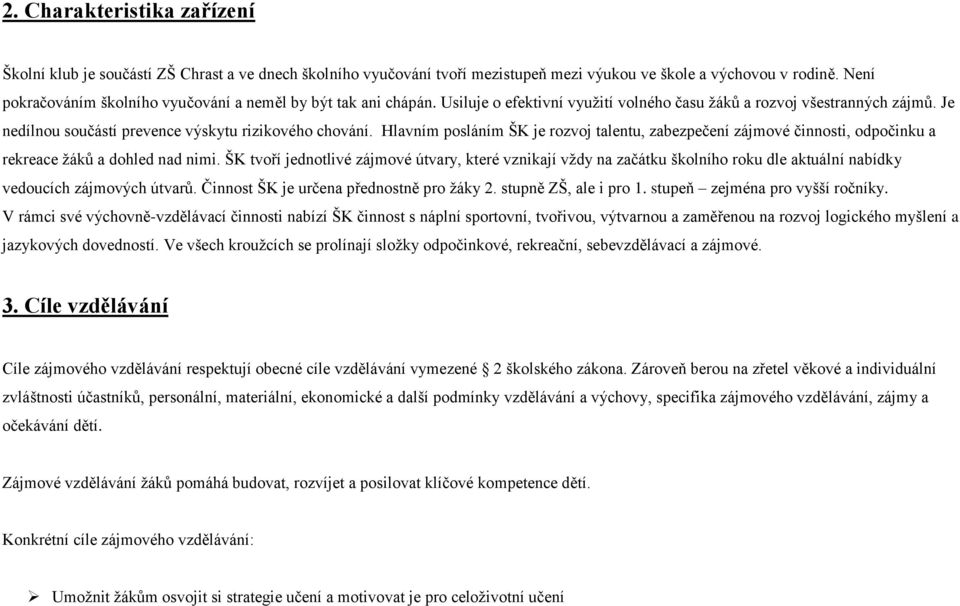 Hlavním posláním ŠK je rozvoj talentu, zabezpečení zájmové činnosti, odpočinku a rekreace žáků a dohled nad nimi.