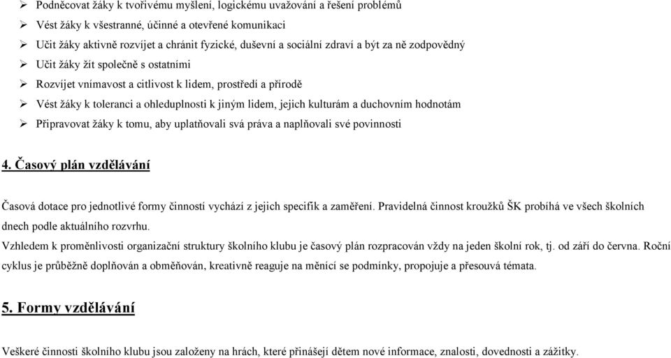 hodnotám Připravovat žáky k tomu, aby uplatňovali svá práva a naplňovali své povinnosti 4. Časový plán vzdělávání Časová dotace pro jednotlivé formy činností vychází z jejich specifik a zaměření.