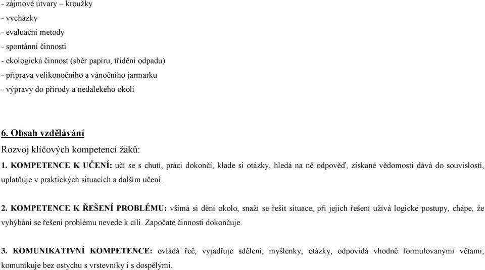 KOMPETENCE K UČENÍ: učí se s chutí, práci dokončí, klade si otázky, hledá na ně odpověď, získané vědomosti dává do souvislostí, uplatňuje v praktických situacích a dalším učení. 2.