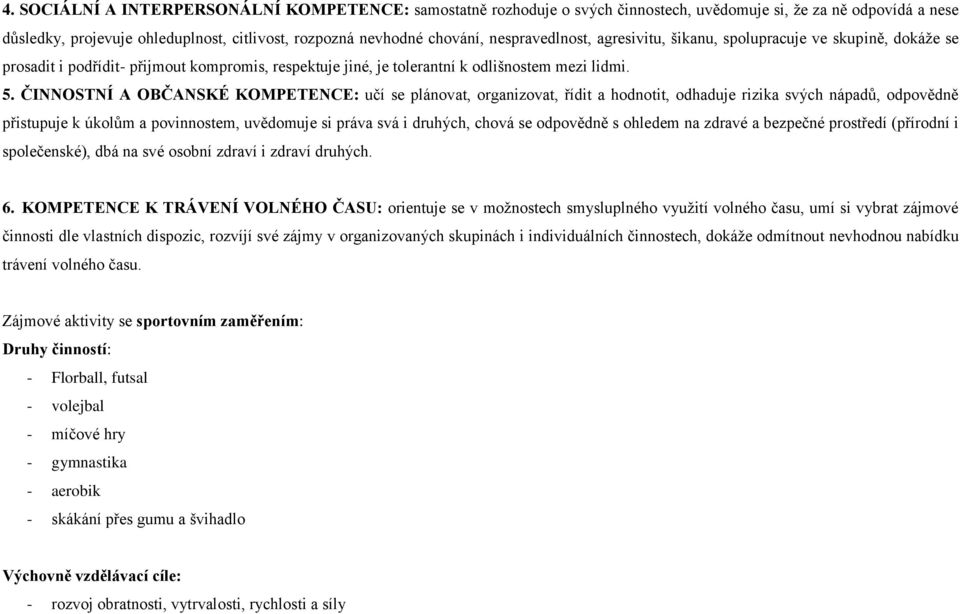 ČINNOSTNÍ A OBČANSKÉ KOMPETENCE: učí se plánovat, organizovat, řídit a hodnotit, odhaduje rizika svých nápadů, odpovědně přistupuje k úkolům a povinnostem, uvědomuje si práva svá i druhých, chová se