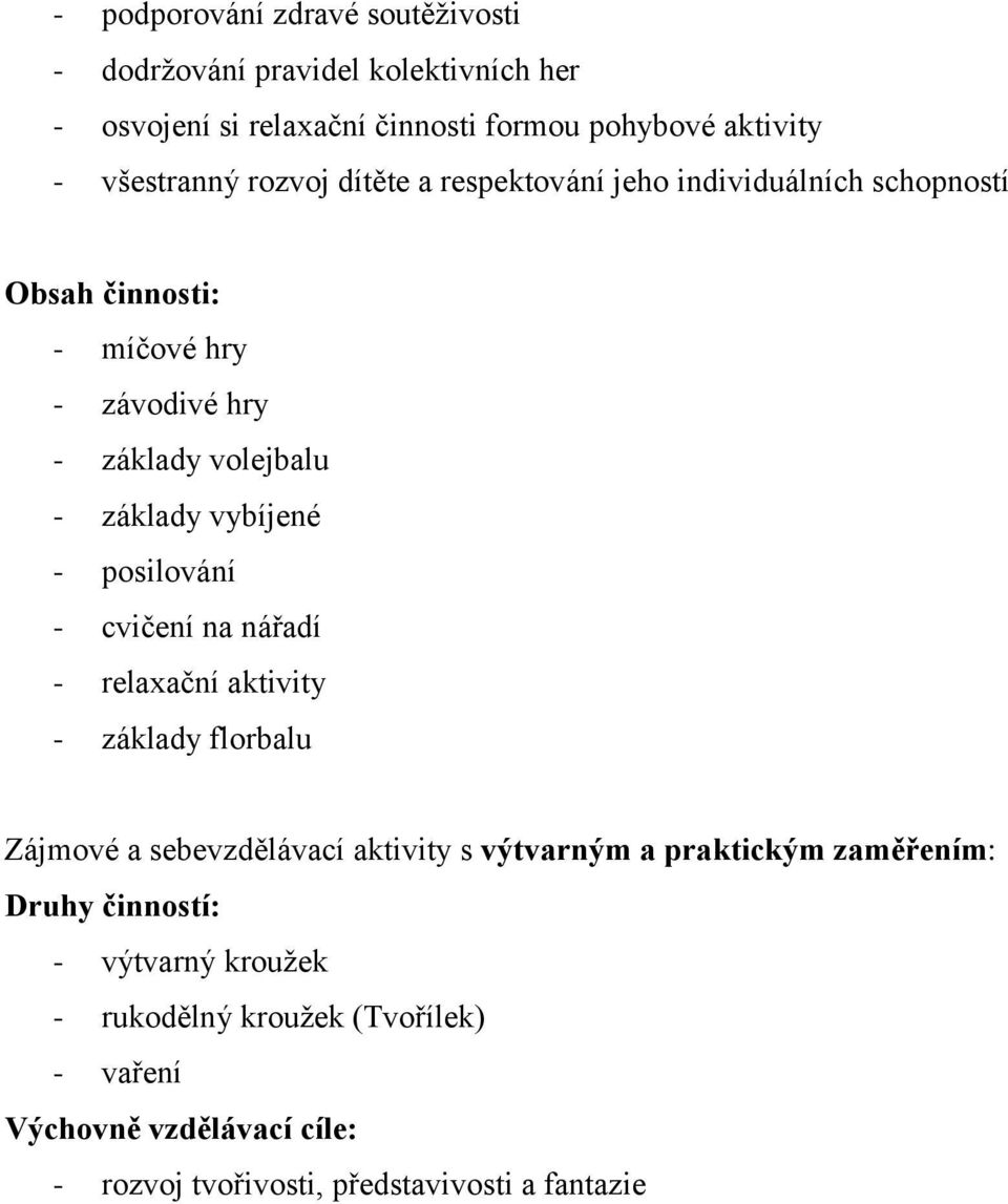 posilování - cvičení na nářadí - relaxační aktivity - základy florbalu Zájmové a sebevzdělávací aktivity s výtvarným a praktickým zaměřením: