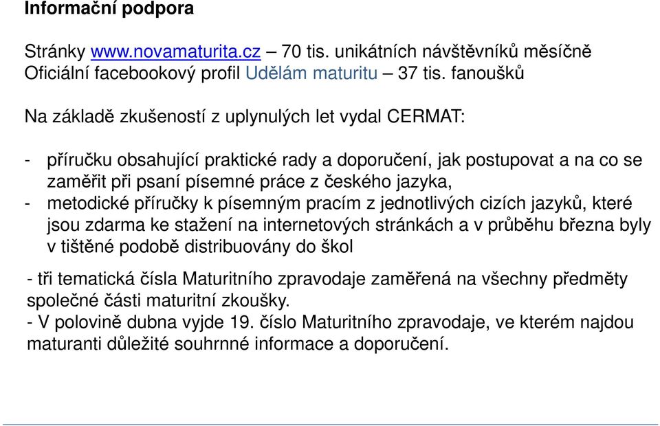 - metodické příručky k písemným pracím z jednotlivých cizích jazyků, které jsou zdarma ke stažení na internetových stránkách a v průběhu března byly v tištěné podobě distribuovány do škol