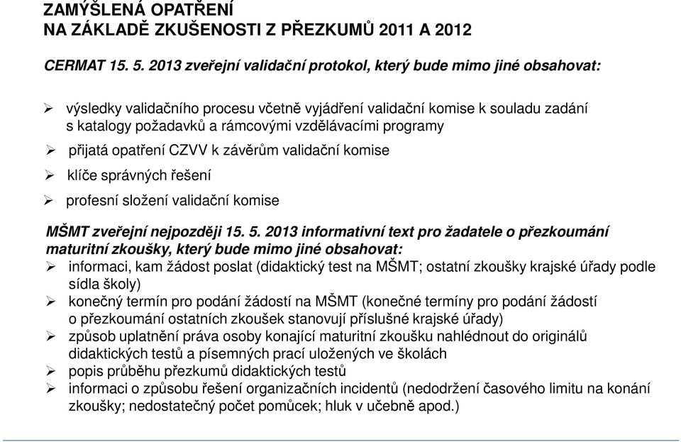 programy přijatá opatření CZVV k závěrům validační komise klíče správných řešení profesní složení validační komise MŠMT zveřejní nejpozději 15. 5.