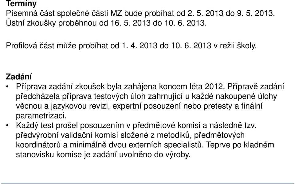 Přípravě zadání předcházela příprava testových úloh zahrnující u každé nakoupené úlohy věcnou a jazykovou revizi, expertní posouzení nebo pretesty a finální parametrizaci.