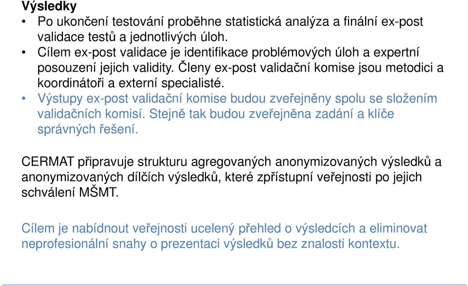 Výstupy ex-post validační komise budou zveřejněny spolu se složením validačních komisí. Stejně tak budou zveřejněna zadání a klíče správných řešení.