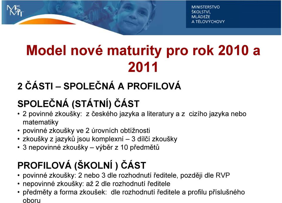 zkoušky 3 nepovinné zkoušky výběr z 10 předmětů PROFILOVÁ (ŠKOLNÍ ) ČÁST povinné zkoušky: 2 nebo 3 dle rozhodnutí ředitele,