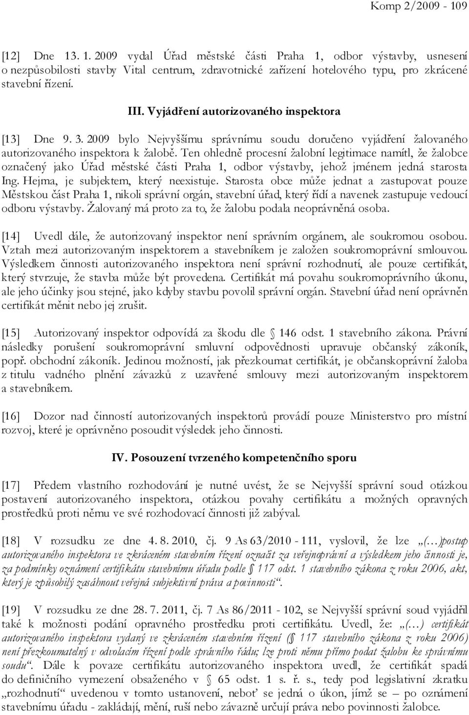 Ten ohledně procesní žalobní legitimace namítl, že žalobce označený jako Úřad městské části Praha 1, odbor výstavby, jehož jménem jedná starosta Ing. Hejma, je subjektem, který neexistuje.