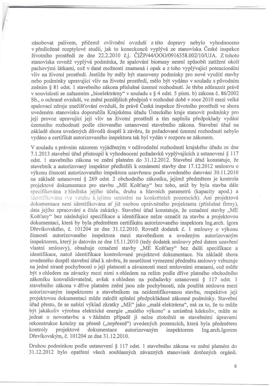 Z tohoto stanoviska rovněž vyplývá podmínka, že spalování biomasy nesmí způsobit zatížení okolí pachovými látkami, což v dané možnosti znamená i opak a z toho vyplývající potencionální vliv na