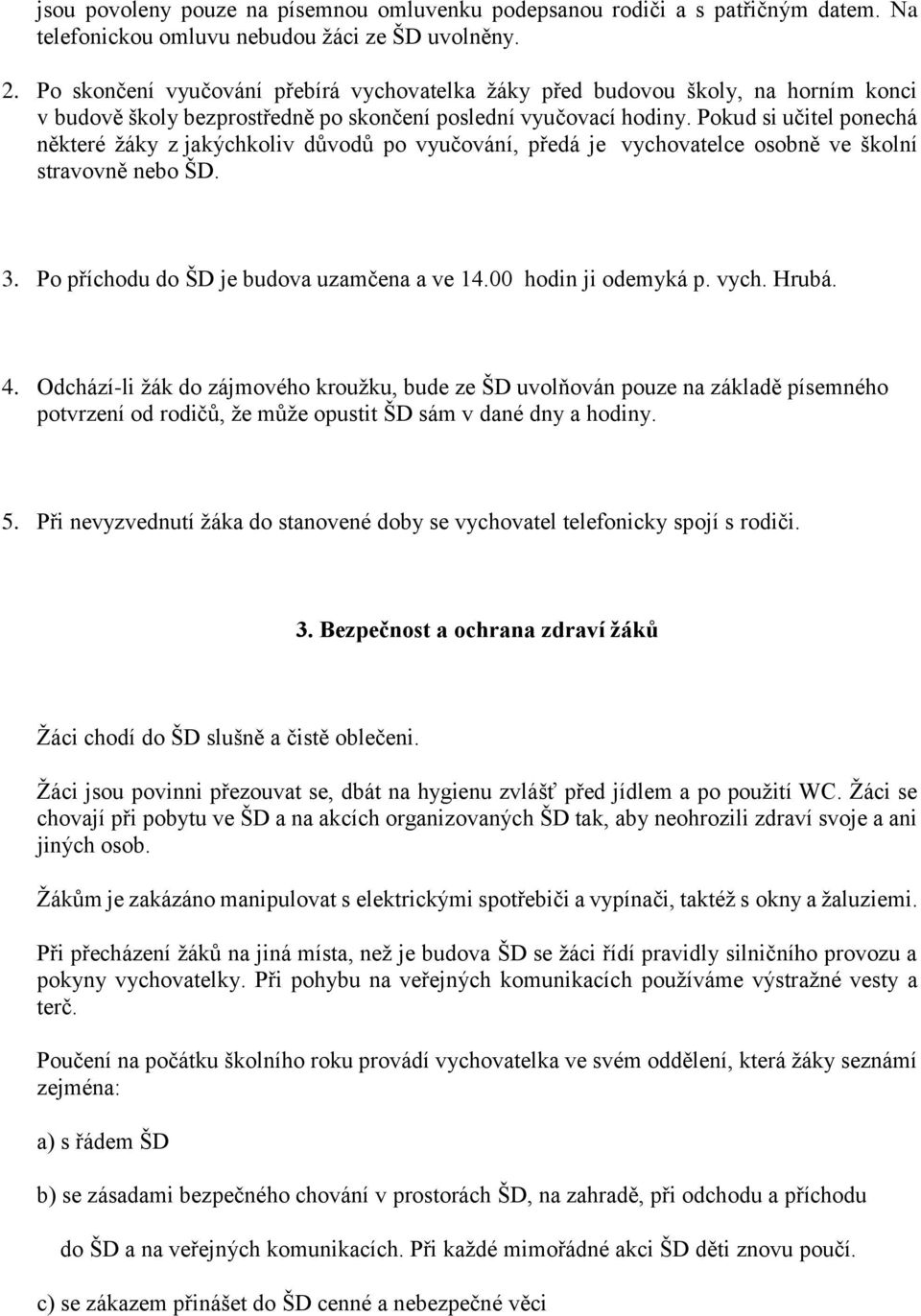 Pokud si učitel ponechá některé žáky z jakýchkoliv důvodů po vyučování, předá je vychovatelce osobně ve školní stravovně nebo ŠD. 3. Po příchodu do ŠD je budova uzamčena a ve 14.00 hodin ji odemyká p.