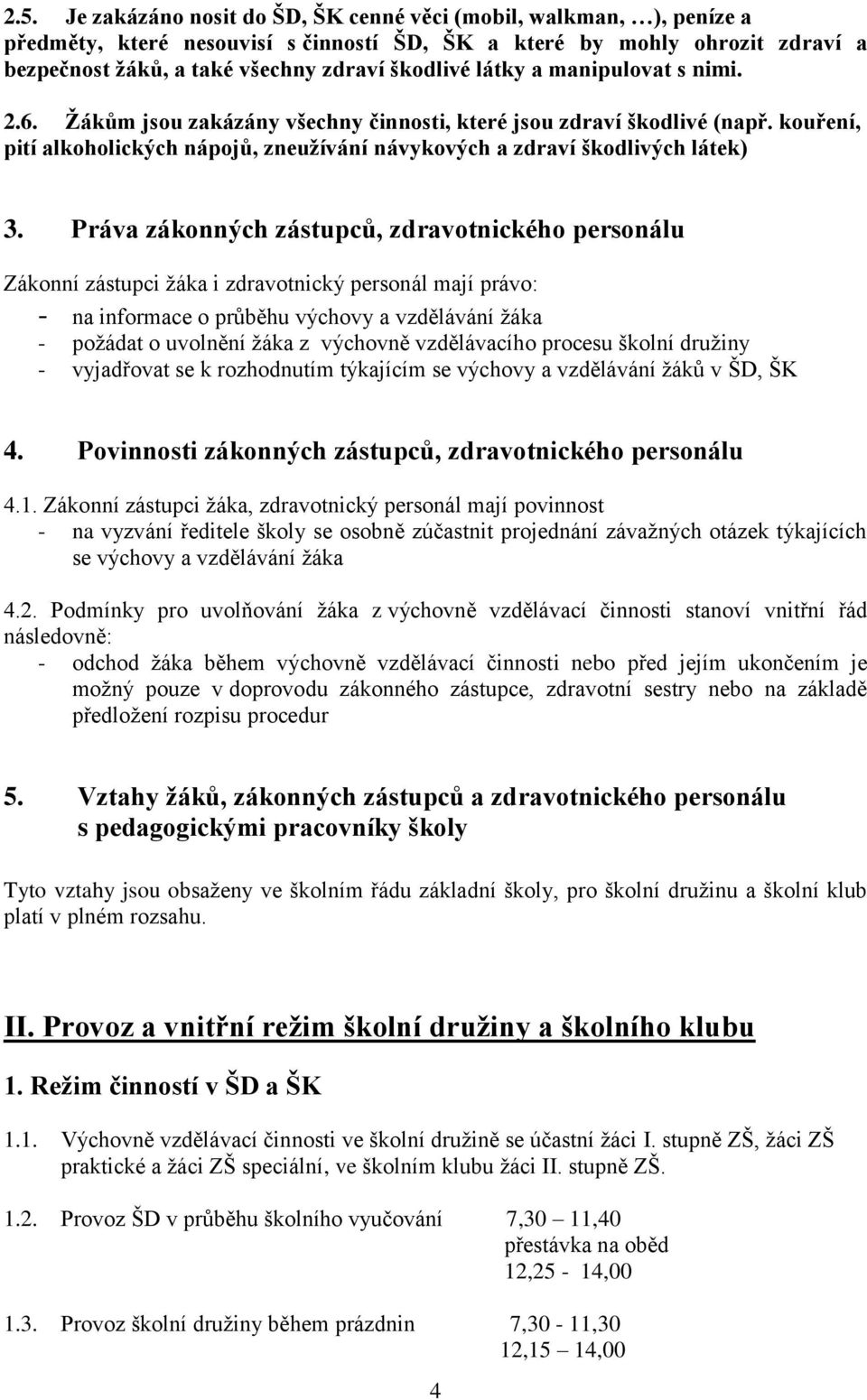 Práva zákonných zástupců, zdravotnického personálu Zákonní zástupci žáka i zdravotnický personál mají právo: - na informace o průběhu výchovy a vzdělávání žáka - požádat o uvolnění žáka z výchovně