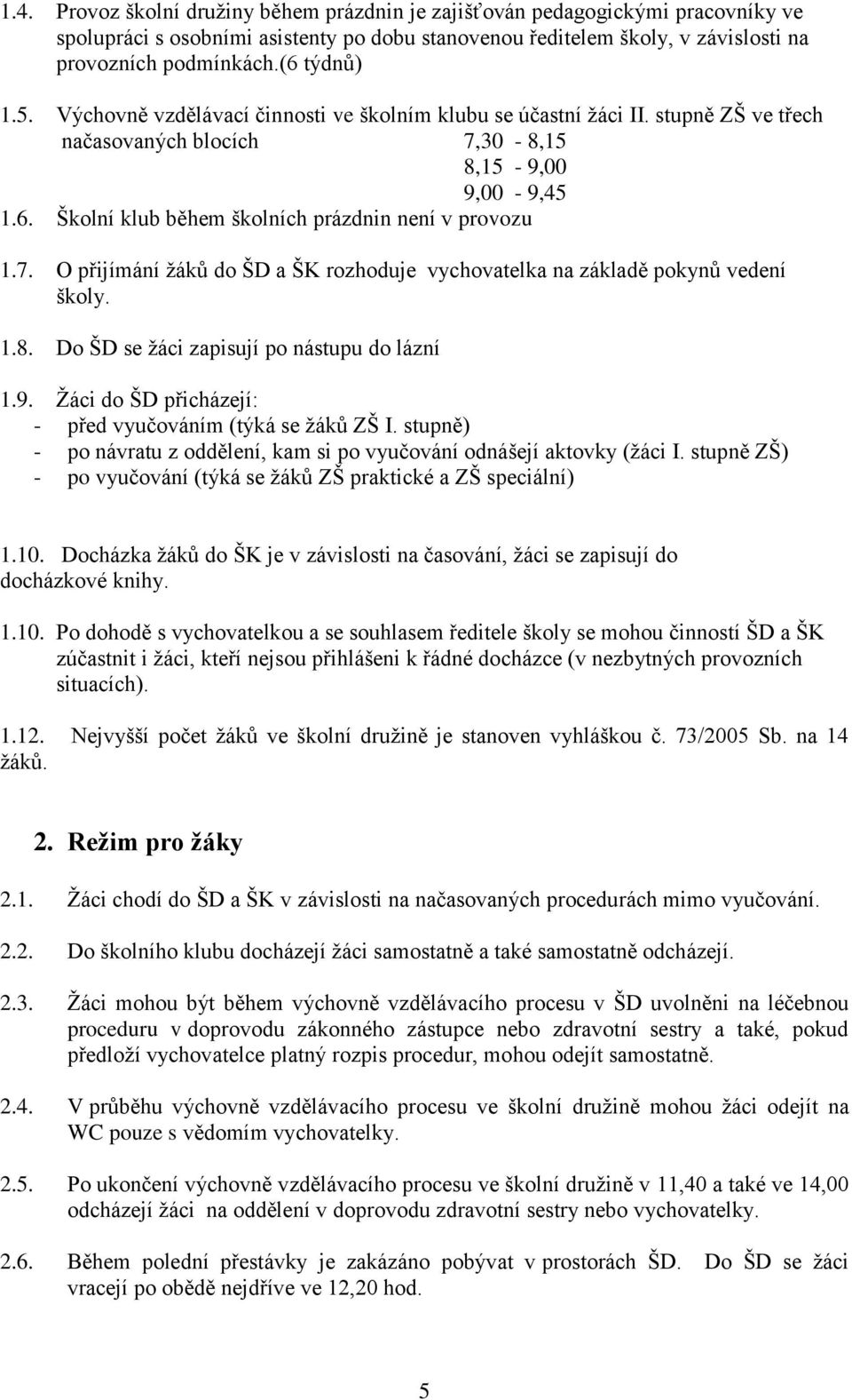 7. O přijímání žáků do ŠD a ŠK rozhoduje vychovatelka na základě pokynů vedení školy. 1.8. Do ŠD se žáci zapisují po nástupu do lázní 1.9. Žáci do ŠD přicházejí: - před vyučováním (týká se žáků ZŠ I.