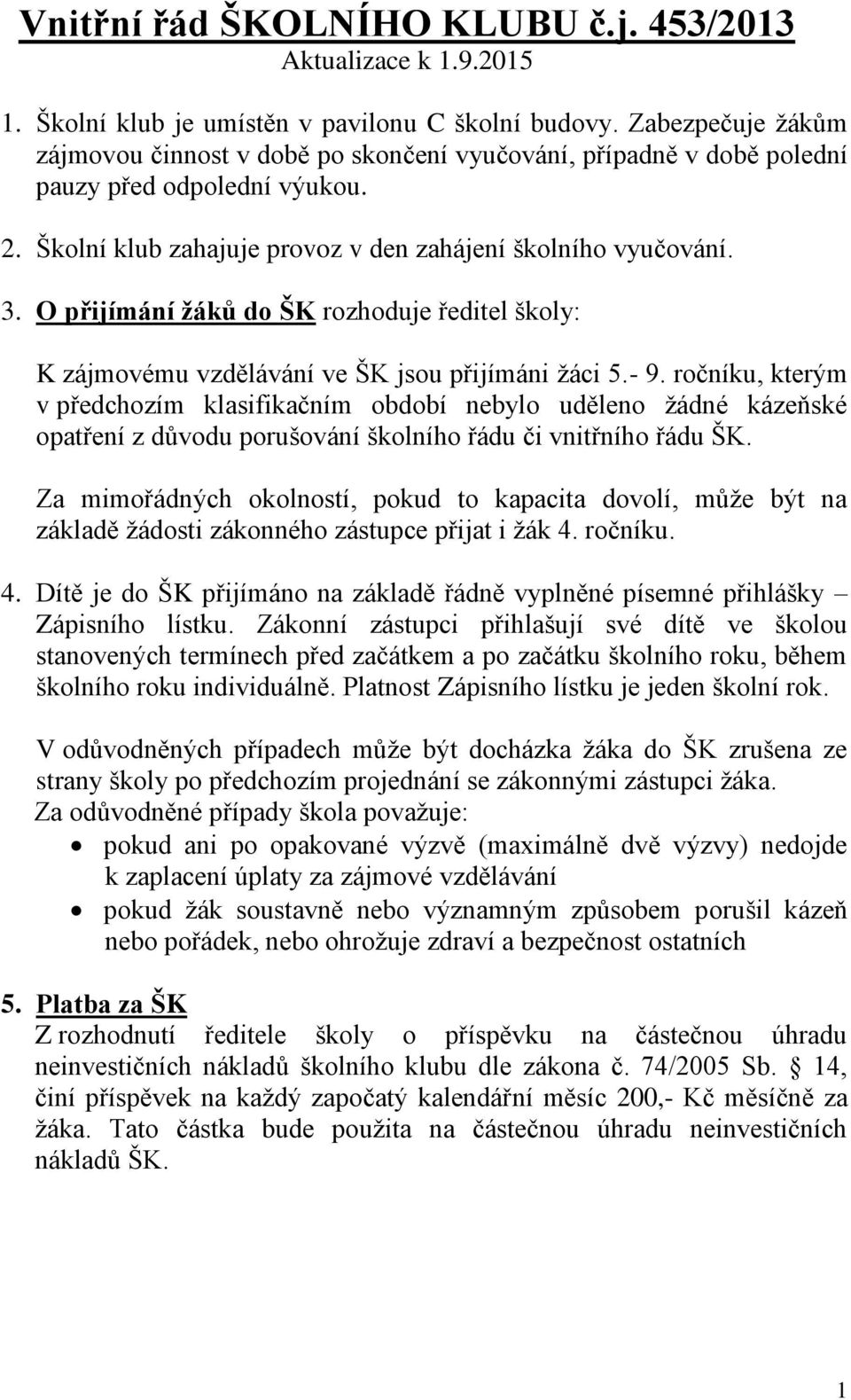 O přijímání žáků do ŠK rozhoduje ředitel školy: K zájmovému vzdělávání ve ŠK jsou přijímáni žáci 5.- 9.