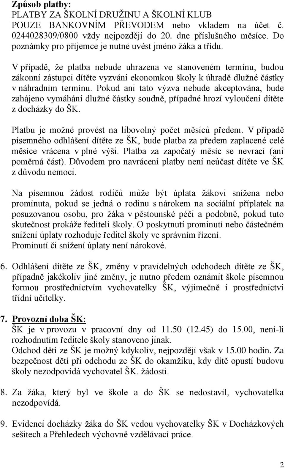 V případě, že platba nebude uhrazena ve stanoveném termínu, budou zákonní zástupci dítěte vyzváni ekonomkou školy k úhradě dlužné částky v náhradním termínu.