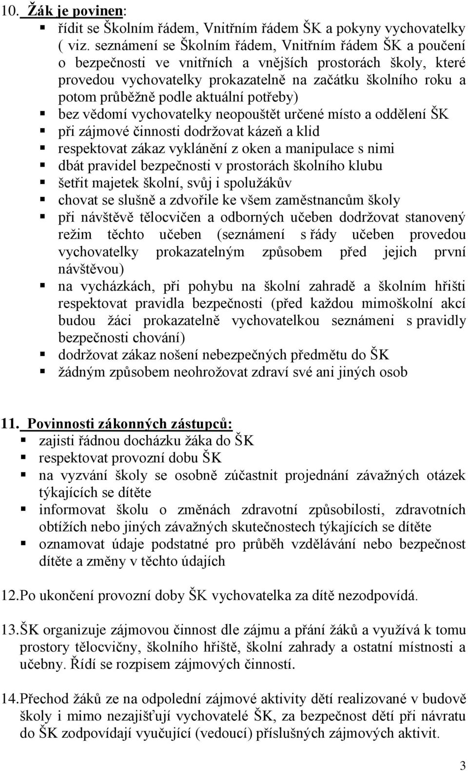 podle aktuální potřeby) bez vědomí vychovatelky neopouštět určené místo a oddělení ŠK při zájmové činnosti dodržovat kázeň a klid respektovat zákaz vyklánění z oken a manipulace s nimi dbát pravidel