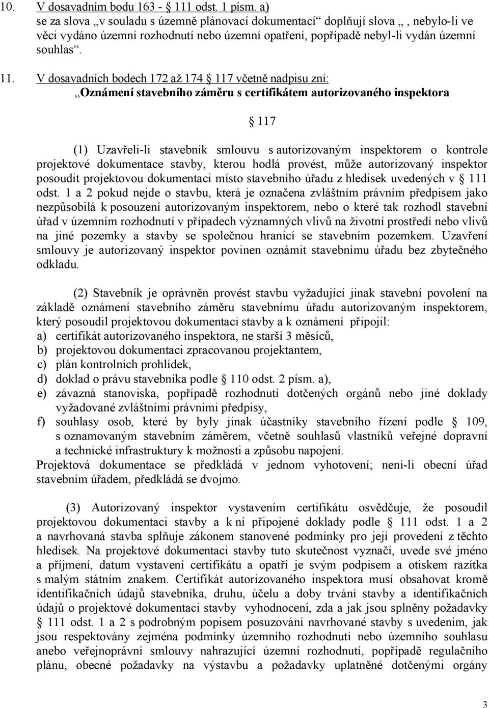 V dosavadních bodech 172 až 174 117 včetně nadpisu zní: Oznámení stavebního záměru s certifikátem autorizovaného inspektora 117 (1) Uzavřeli-li stavebník smlouvu s autorizovaným inspektorem o