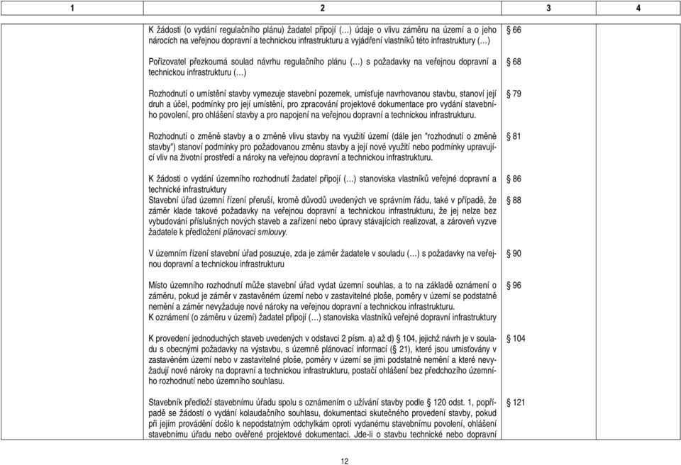 navrhovanou stavbu, stanoví její druh a účel, podmínky pro její umístění, pro zpracování projektové dokumentace pro vydání stavebního povolení, pro ohlášení stavby a pro napojení na veřejnou dopravní