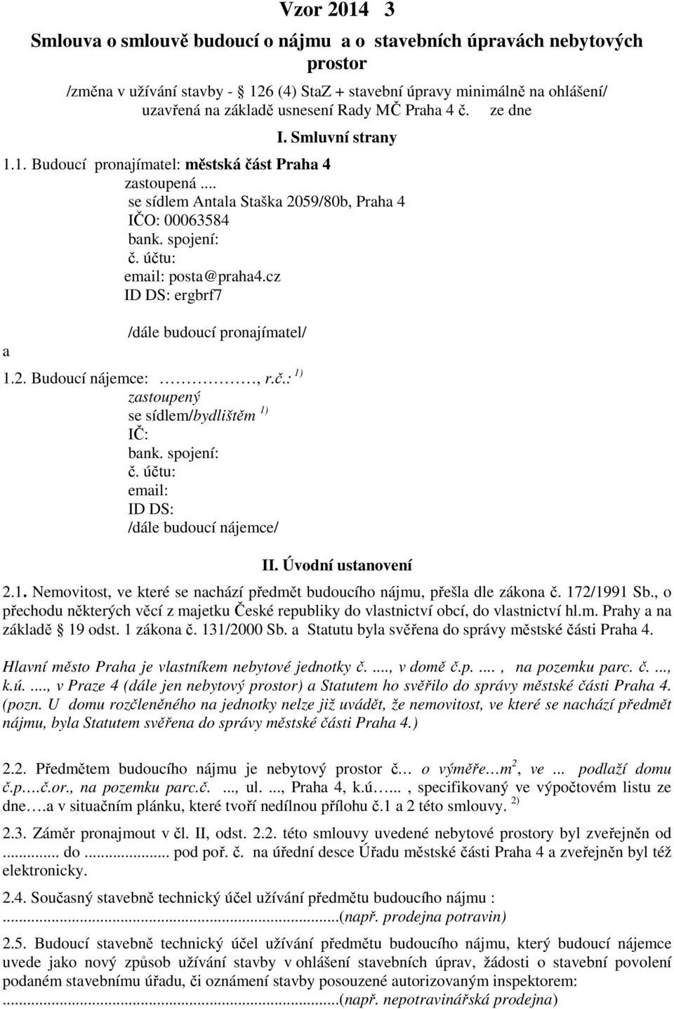 účtu: email: posta@praha4.cz ID DS: ergbrf7 a /dále budoucí pronajímatel/ 1.2. Budoucí nájemce:, r.č.: 1) zastoupený se sídlem/bydlištěm 1) IČ: bank. spojení: č.