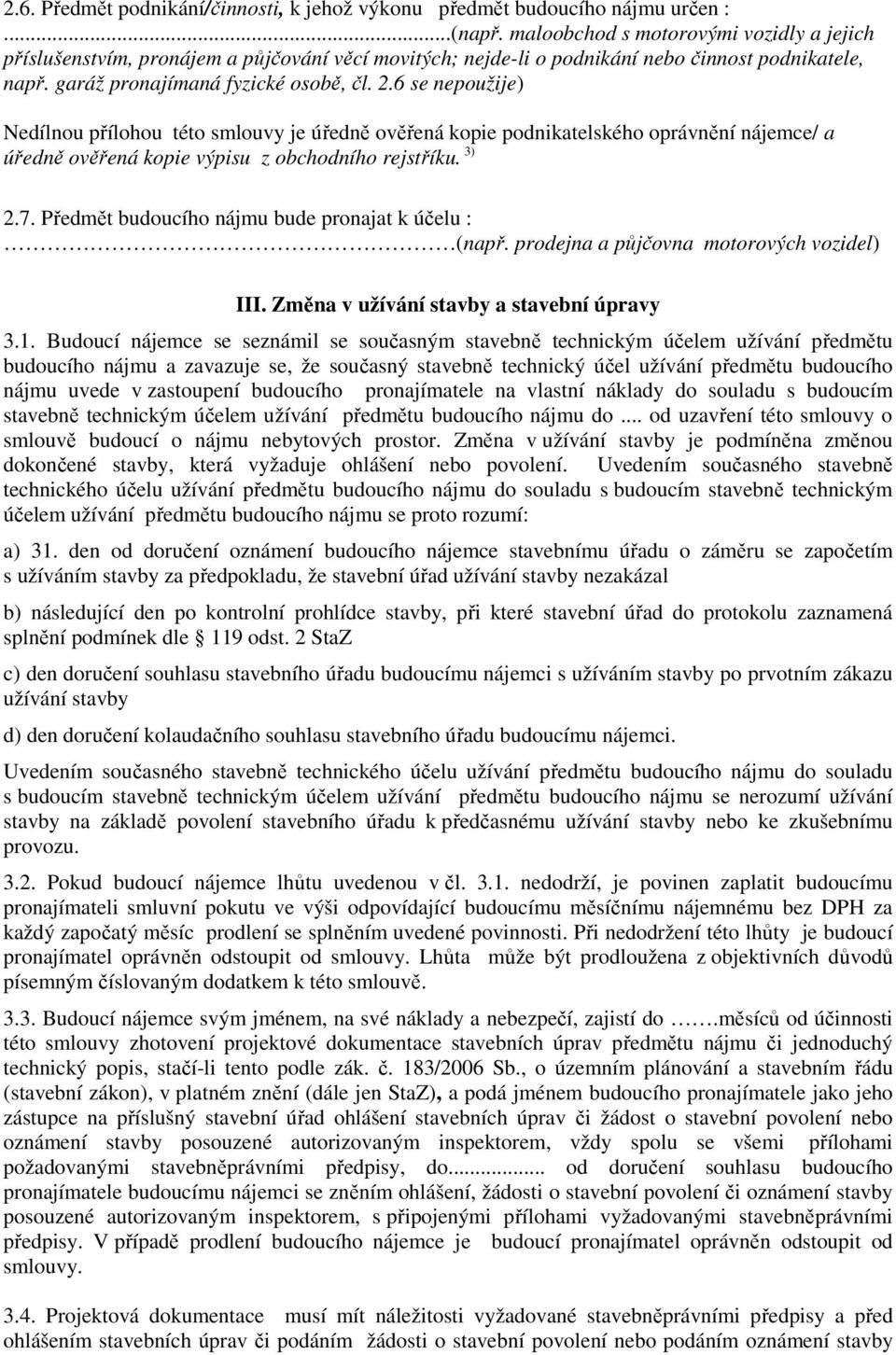 6 se nepoužije) Nedílnou přílohou této smlouvy je úředně ověřená kopie podnikatelského oprávnění nájemce/ a úředně ověřená kopie výpisu z obchodního rejstříku. 3) 2.7.