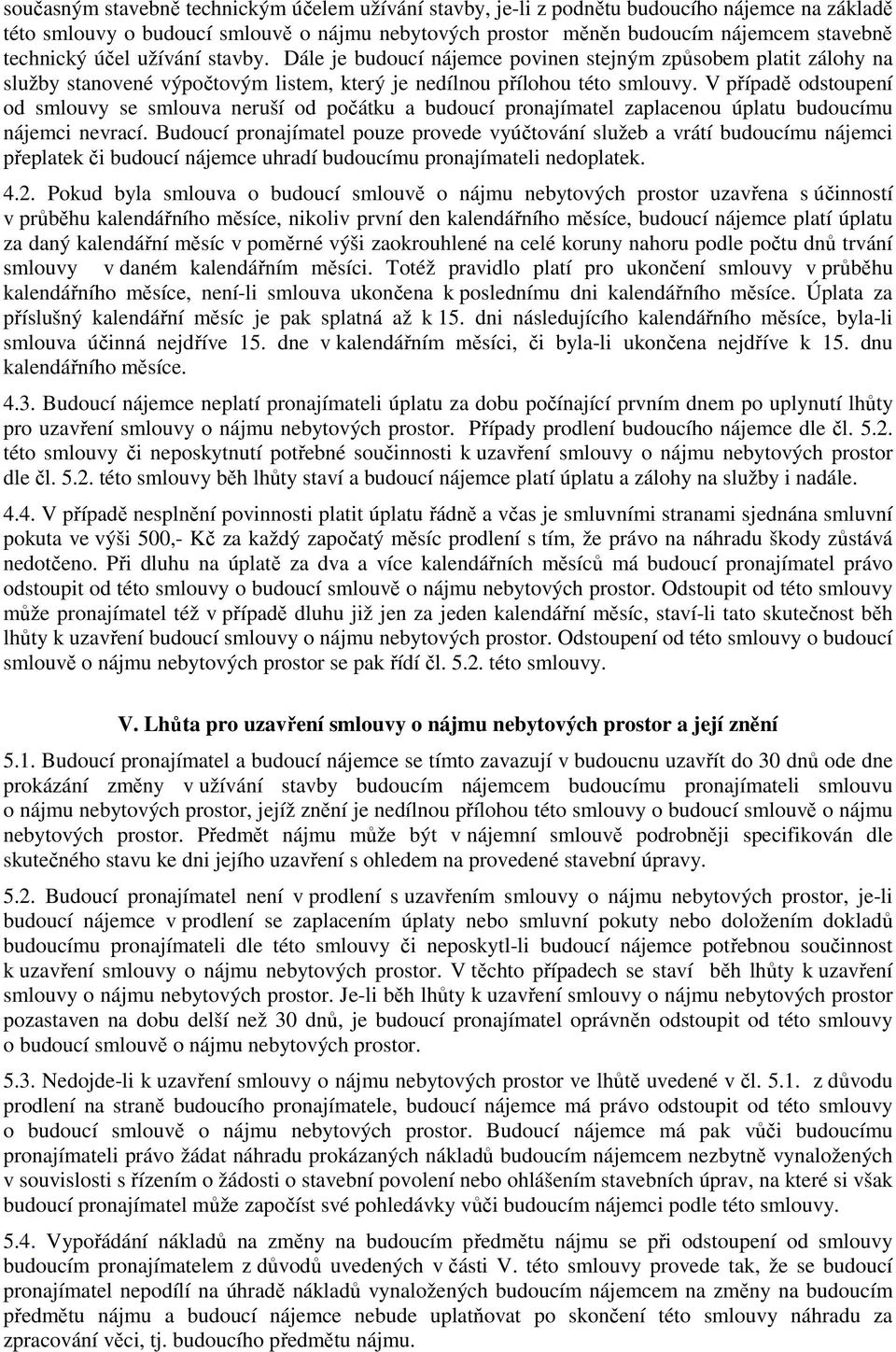 V případě odstoupení od smlouvy se smlouva neruší od počátku a budoucí pronajímatel zaplacenou úplatu budoucímu nájemci nevrací.