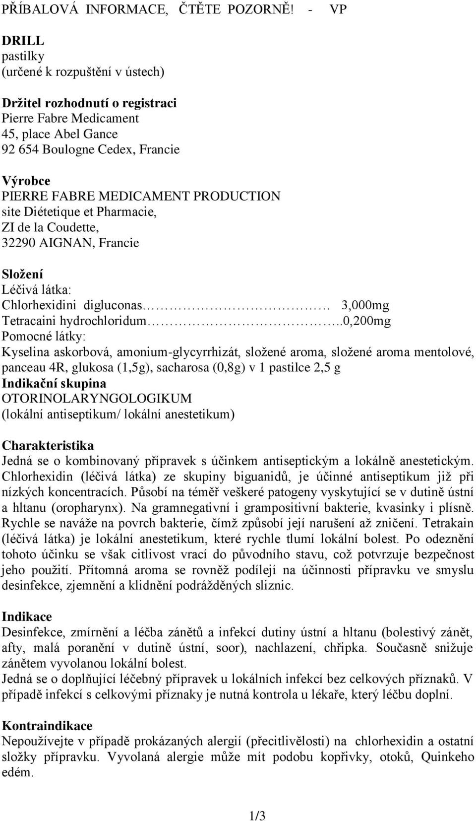 PRODUCTION site Diétetique et Pharmacie, ZI de la Coudette, 32290 AIGNAN, Francie Složení Léčivá látka: Chlorhexidini digluconas 3,000mg Tetracaini hydrochloridum.