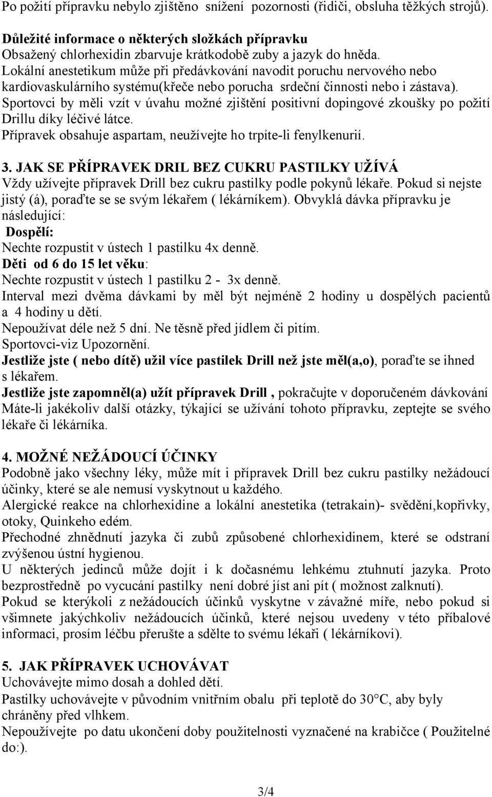 Lokální anestetikum může při předávkování navodit poruchu nervového nebo kardiovaskulárního systému(křeče nebo porucha srdeční činnosti nebo i zástava).