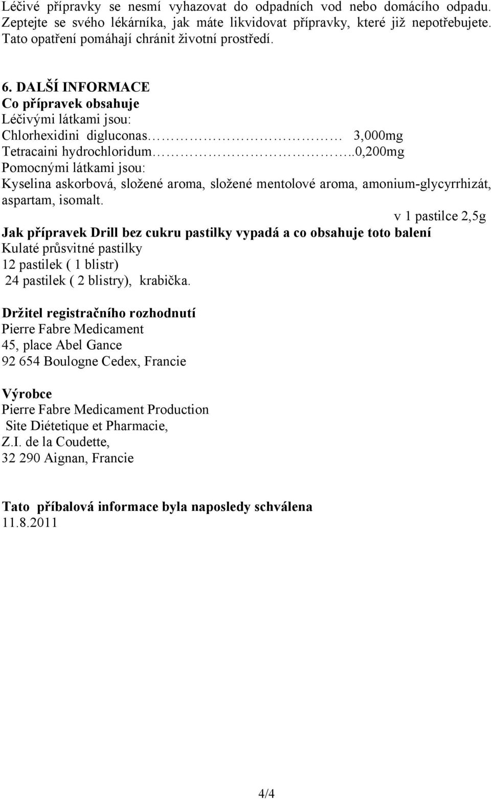 .0,200mg Pomocnými látkami jsou: Kyselina askorbová, složené aroma, složené mentolové aroma, amonium-glycyrrhizát, aspartam, isomalt.