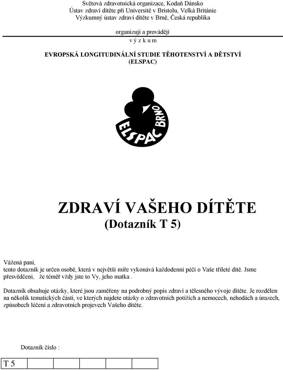 péči o Vaše tříleté dítě. Jsme přesvědčeni, že téměř vždy jste to Vy, jeho matka. Dotazník obsahuje otázky, které jsou zaměřeny na podrobný popis zdraví a tělesného vývoje dítěte.