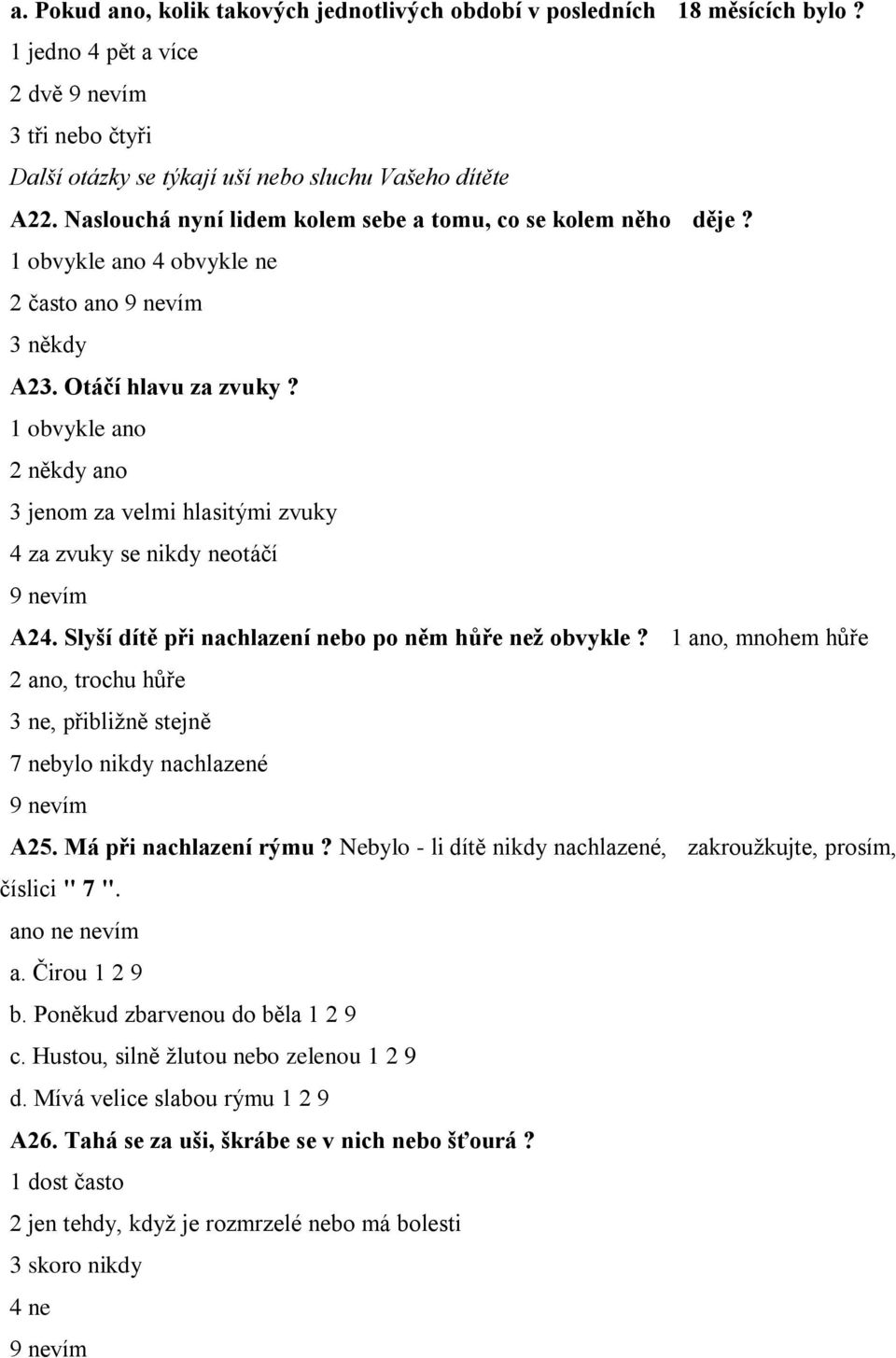 1 obvykle ano 2 někdy ano 3 jenom za velmi hlasitými zvuky 4 za zvuky se nikdy neotáčí 9 nevím A24. Slyší dítě při nachlazení nebo po něm hůře než obvykle?