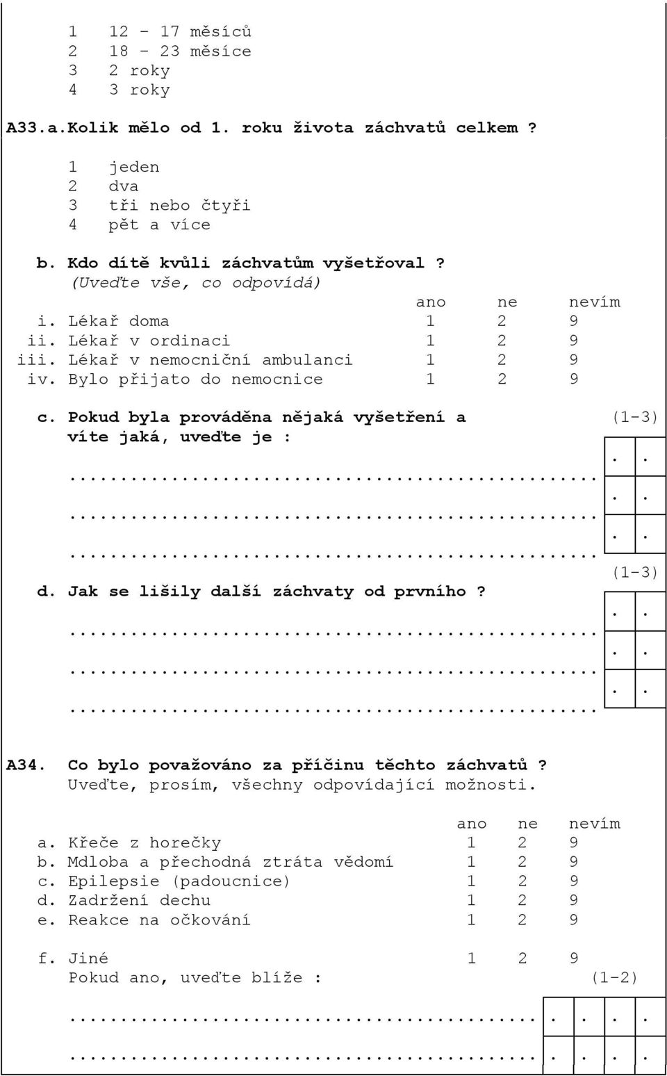 Pokud byla prováděna nějaká vyšetření a (1-3) víte jaká, uveďte je :............... (1-3) d. Jak se lišily další záchvaty od prvního?............... A34. Co bylo považováno za příčinu těchto záchvatů?