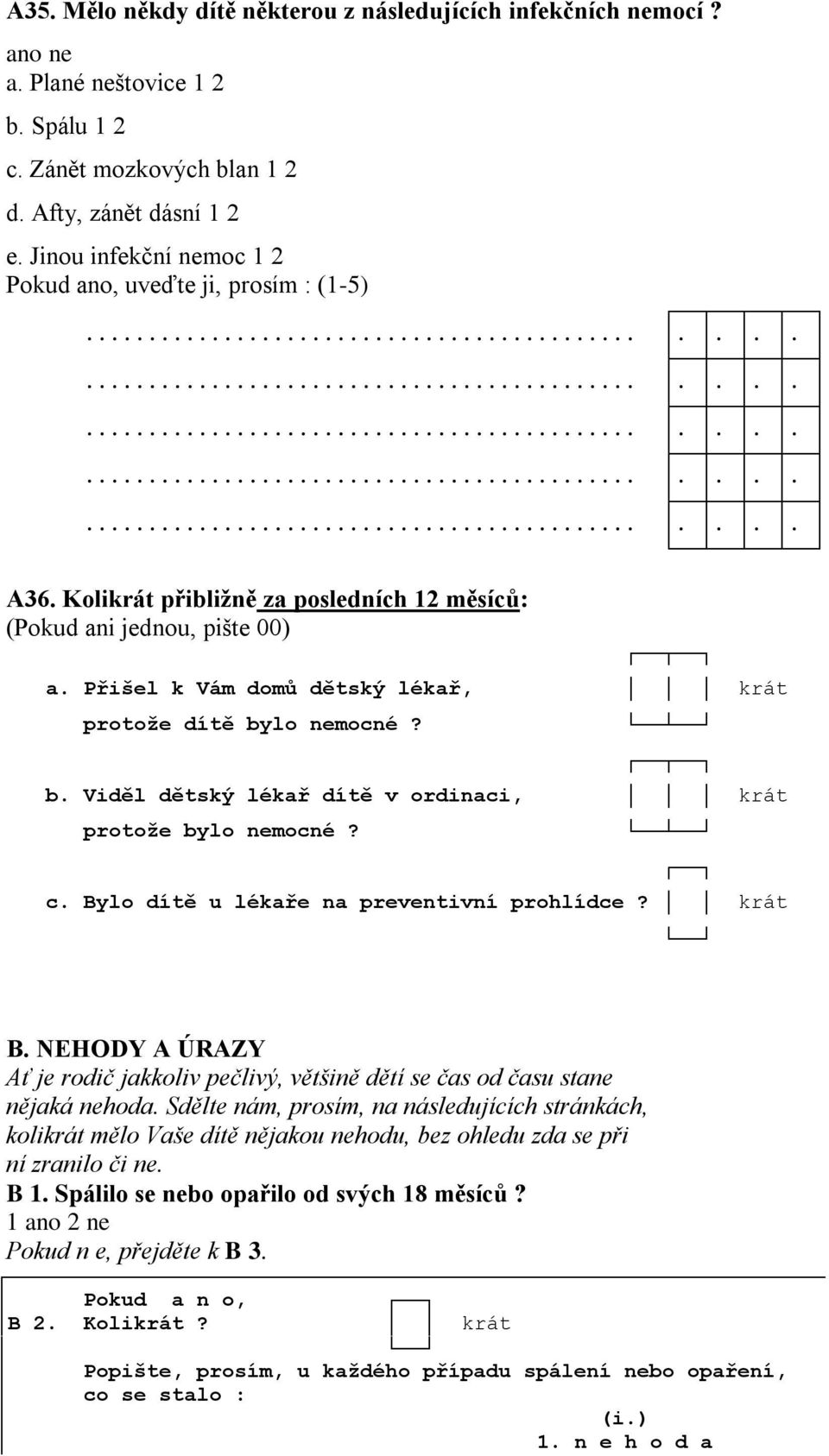 Přišel k Vám domů dětský lékař, krát protože dítě bylo nemocné? b. Viděl dětský lékař dítě v ordinaci, krát protože bylo nemocné? c. Bylo dítě u lékaře na preventivní prohlídce? krát B.
