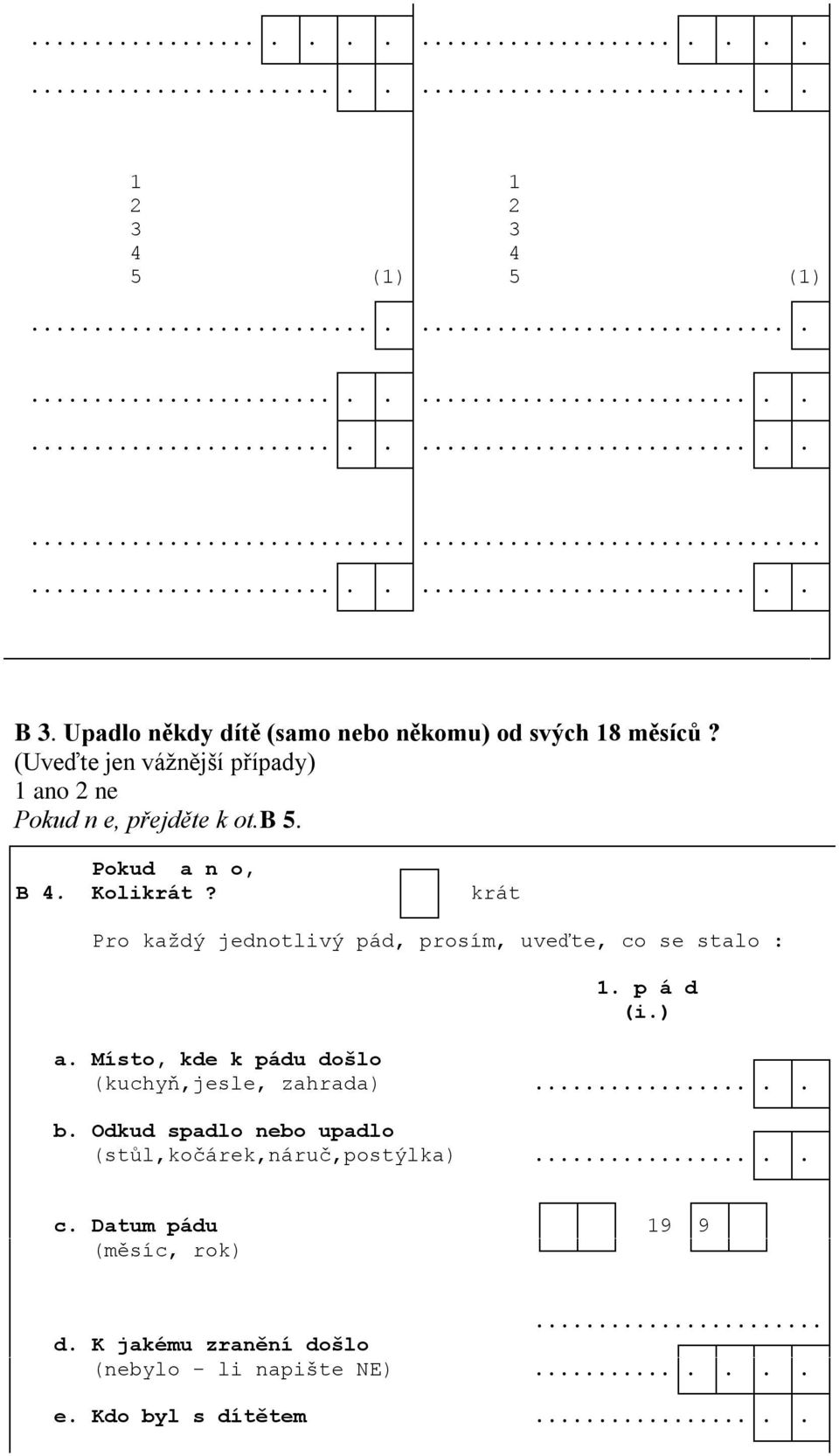 Kolikrát? krát Pro každý jednotlivý pád, prosím, uveďte, co se stalo : 1. p á d (i.) a.