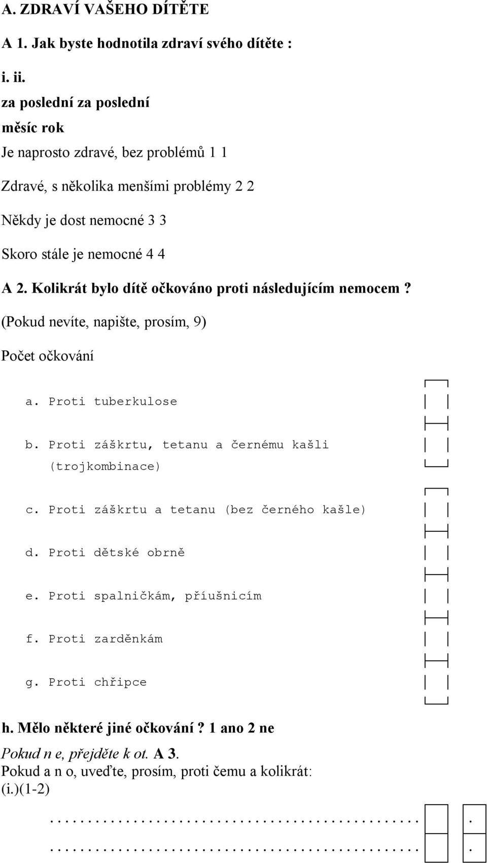 Kolikrát bylo dítě očkováno proti následujícím nemocem? (Pokud nevíte, napište, prosím, 9) Počet očkování a. Proti tuberkulose b.