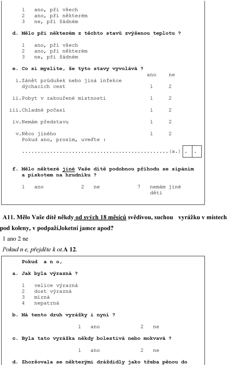 něco jiného 1 2 Pokud ano, prosím, uveďte :...(a.).. f. Mělo některé jiné Vaše dítě podobnou příhodu se sípáním a pískotem na hrudníku? 7 nemám jiné děti A11.