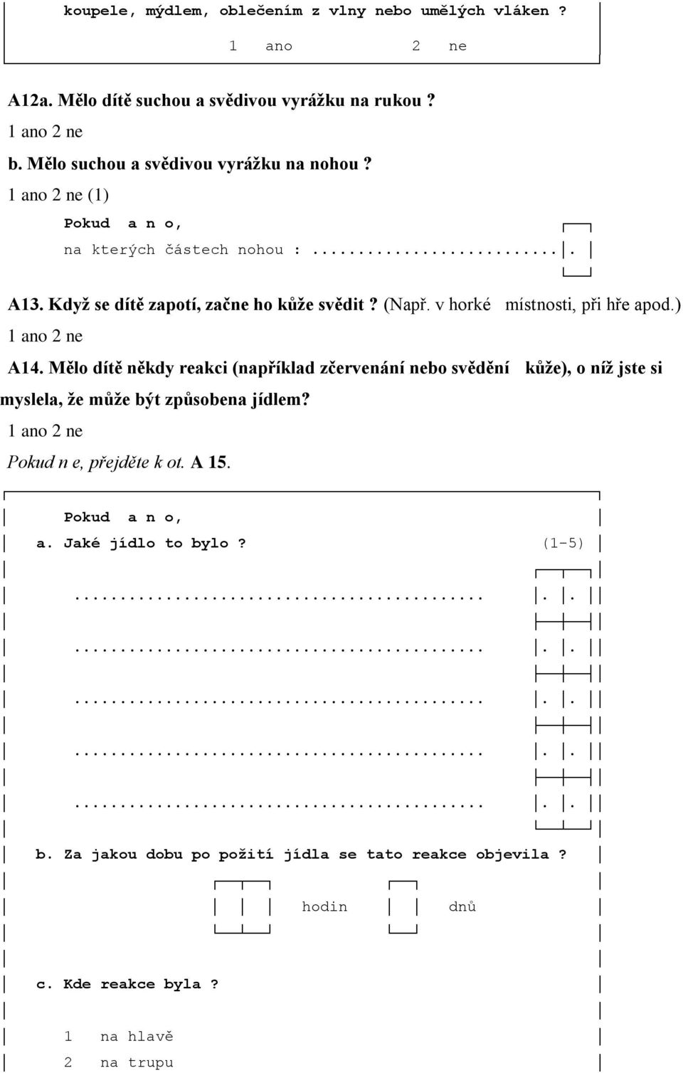 Mělo dítě někdy reakci (například zčervenání nebo svědění kůže), o níž jste si myslela, že může být způsobena jídlem? Pokud n e, přejděte k ot. A 15.
