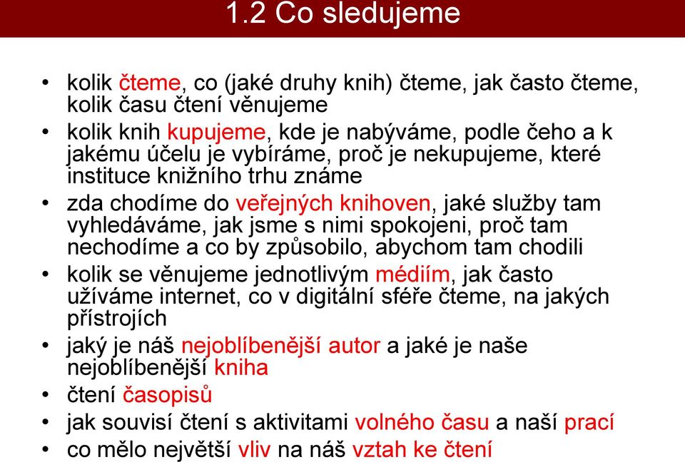 nechodíme a co by způsobilo, abychom tam chodili kolik se věnujeme jednotlivým médiím, jak často užíváme internet, co v digitální sféře čteme, na jakých přístrojích jaký