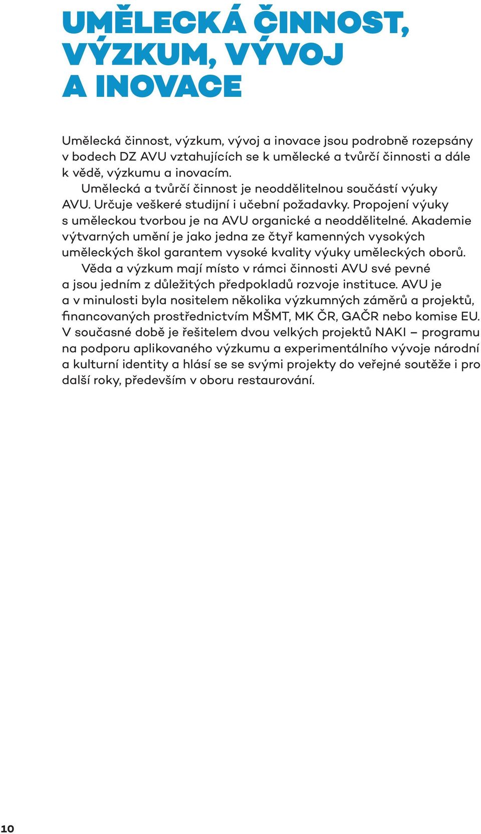 Akademie výtvarných umění je jako jedna ze čtyř kamenných vysokých uměleckých škol garantem vysoké kvality výuky uměleckých oborů.