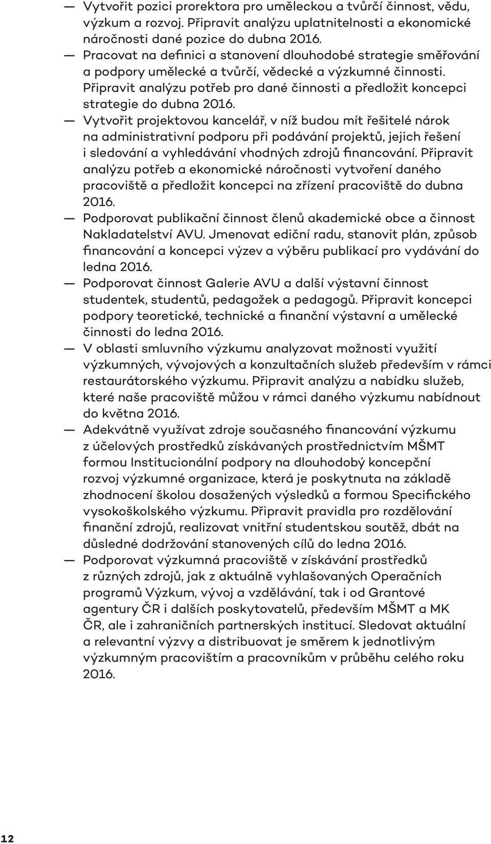Připravit analýzu potřeb pro dané činnosti a předložit koncepci strategie do dubna 2016.