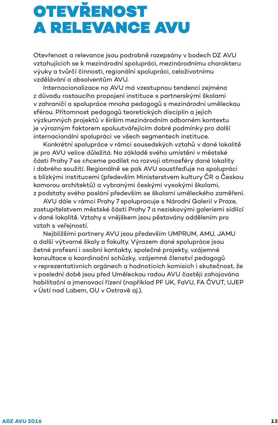Internacionalizace na AVU má vzestupnou tendenci zejména z důvodu rostoucího propojení instituce s partnerskými školami v zahraničí a spolupráce mnoha pedagogů s mezinárodní uměleckou sférou.