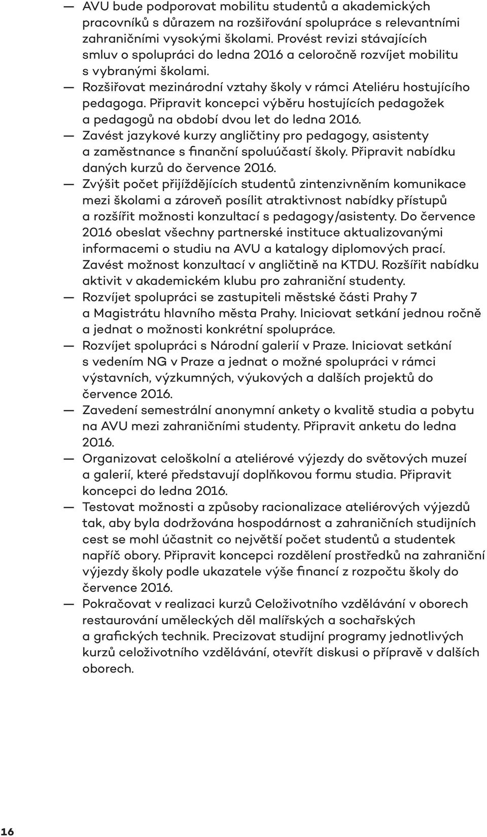 Připravit koncepci výběru hostujících pedagožek a pedagogů na období dvou let do ledna 2016. Zavést jazykové kurzy angličtiny pro pedagogy, asistenty a zaměstnance s finanční spoluúčastí školy.