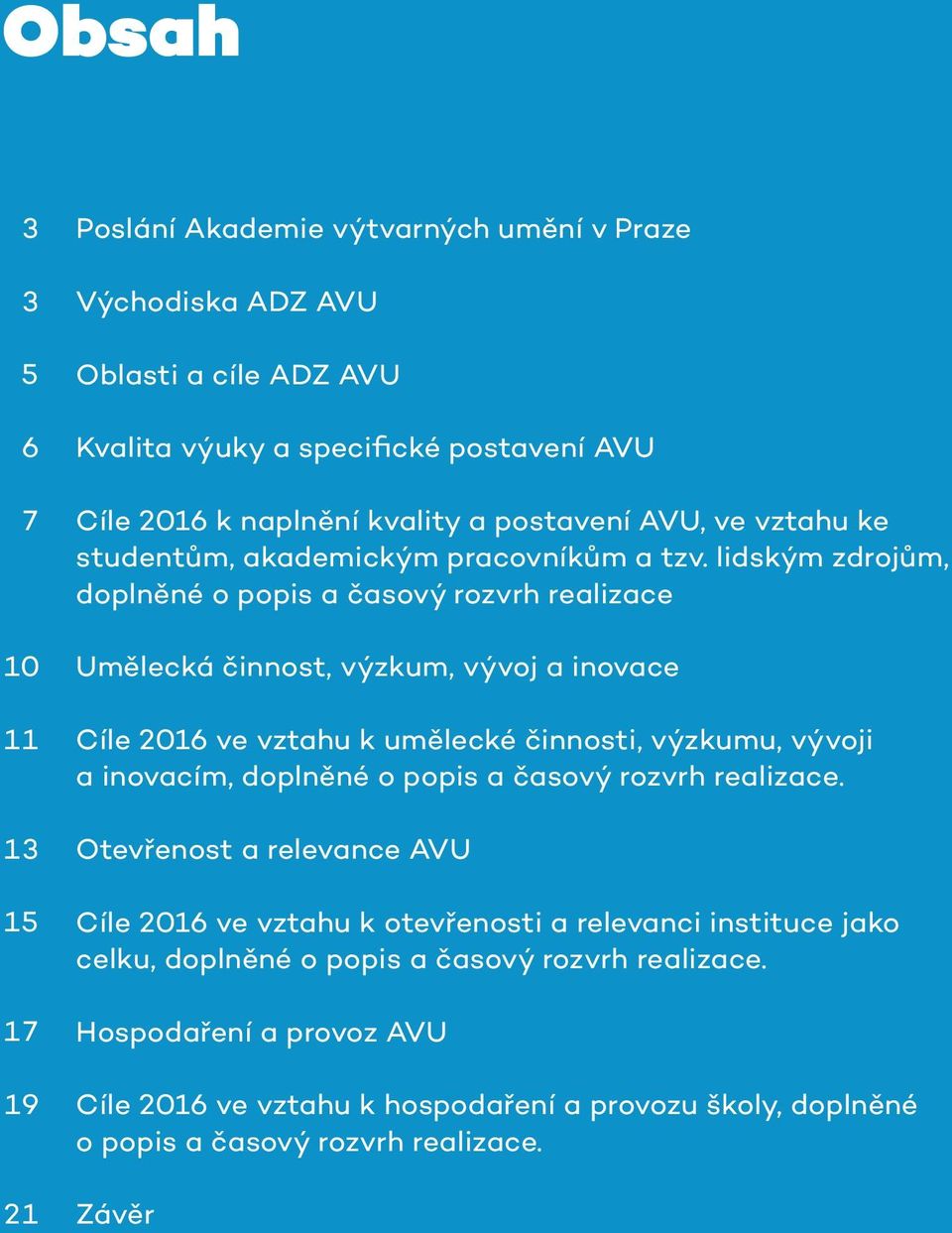 lidským zdrojům, doplněné o popis a časový rozvrh realizace Umělecká činnost, výzkum, vývoj a inovace Cíle 2016 ve vztahu k umělecké činnosti, výzkumu, vývoji a inovacím, doplněné o