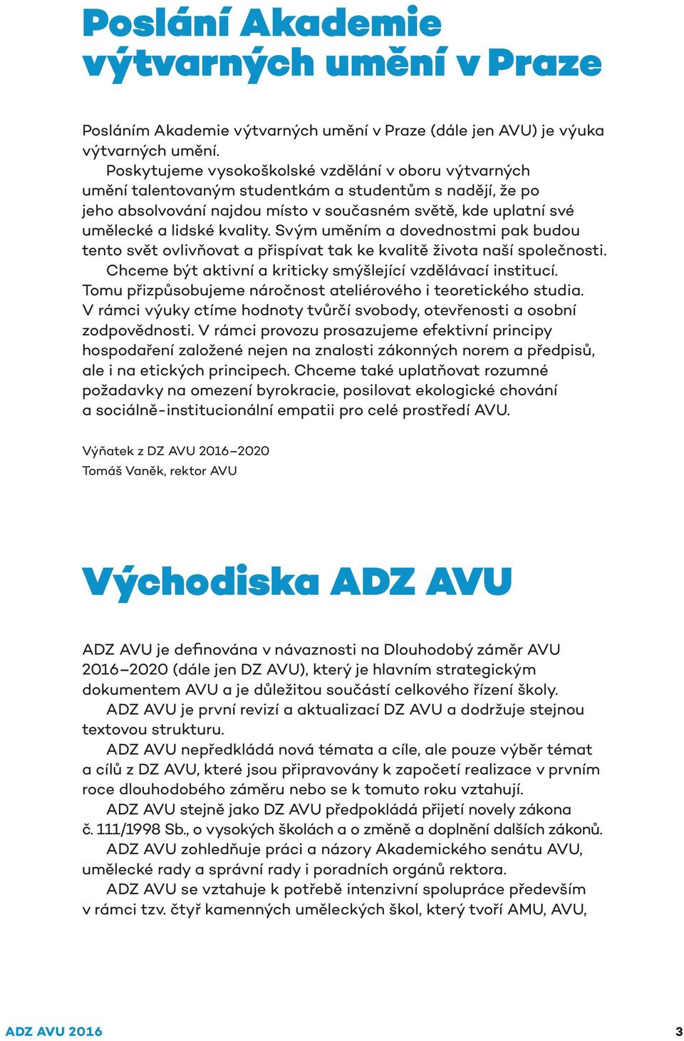 kvality. Svým uměním a dovednostmi pak budou tento svět ovlivňovat a přispívat tak ke kvalitě života naší společnosti. Chceme být aktivní a kriticky smýšlející vzdělávací institucí.