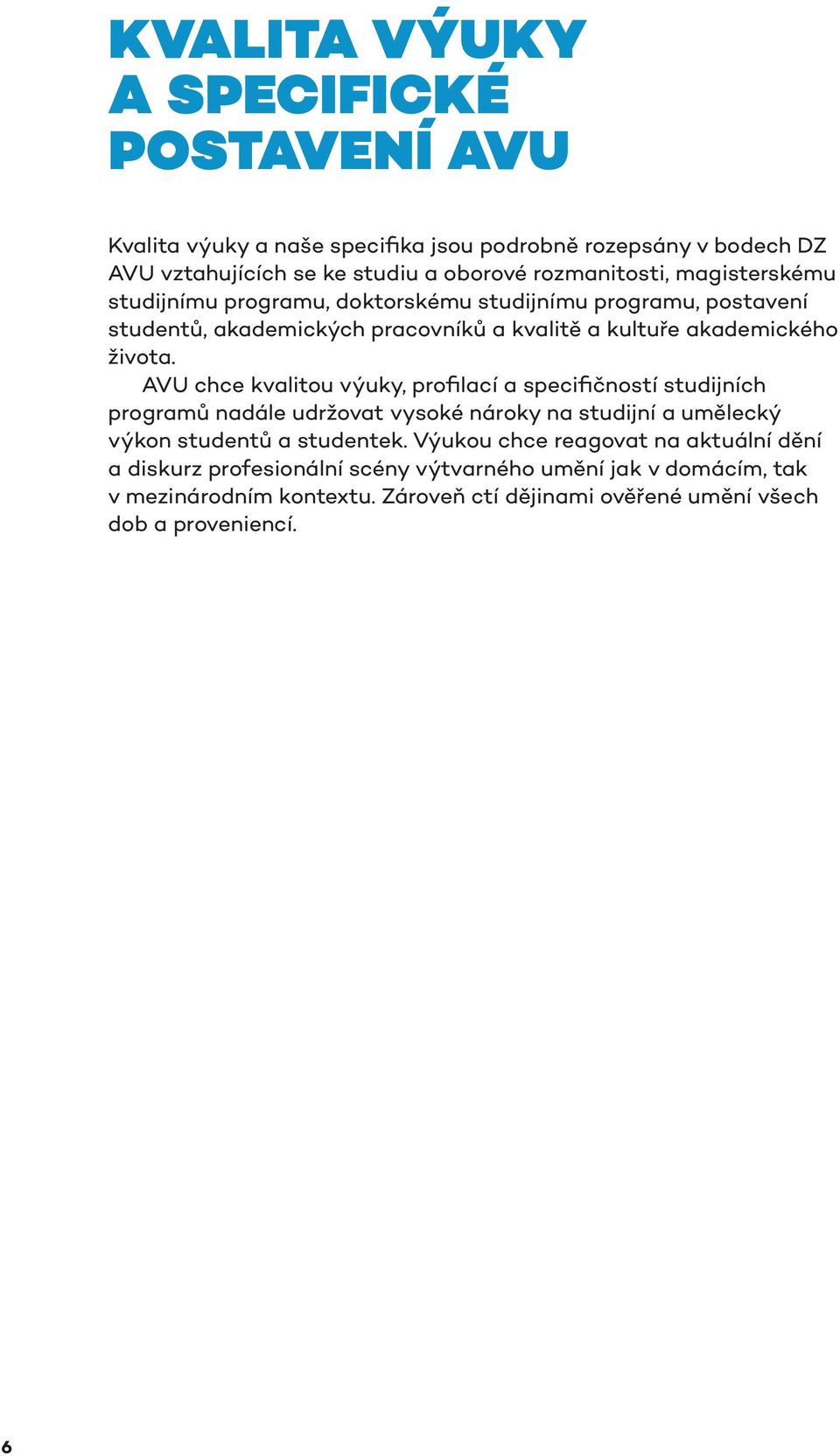 AVU chce kvalitou výuky, profilací a specifičností studijních programů nadále udržovat vysoké nároky na studijní a umělecký výkon studentů a studentek.